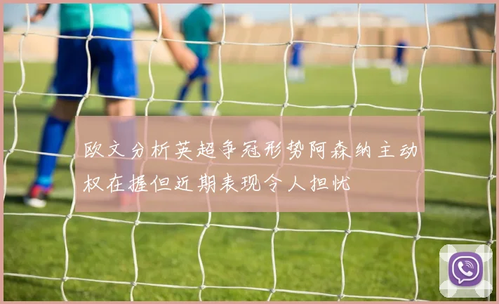 欧文分析英超争冠形势阿森纳主动权在握但近期表现令人担忧