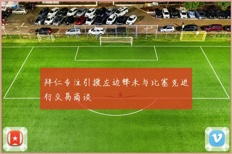 拜仁专注引援左边锋未与比塞克进行交易商谈