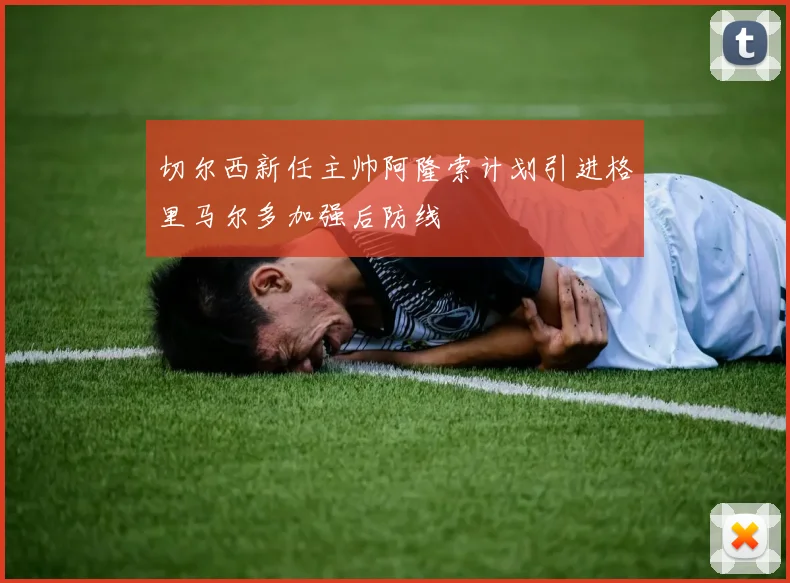 切尔西新任主帅阿隆索计划引进格里马尔多加强后防线